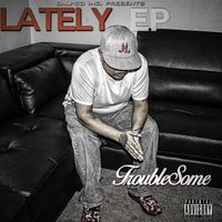 Troublesome - Lately (Explicit)
