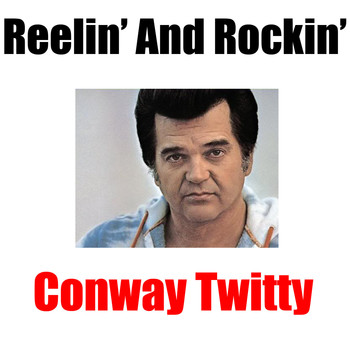 Conway Twitty - Reelin' And Rockin'