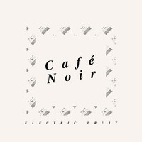 Electric Fruit - Café Noir