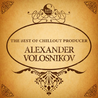 Alexander Volosnikov - The Best of Chillout Producer: Alexander Volosnikov