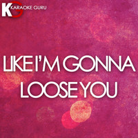 Karaoke Guru - Like I'm Gonna Lose You (Orginally Performed by Meghan Trainor feat. John Legend) [Karaoke Version] 