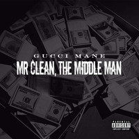 Gucci Mane - Mr. Clean, The Middle Man (Explicit)