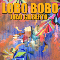 João Gilberto - Lobo Bobo