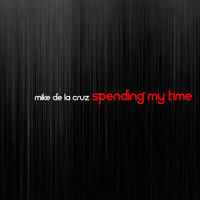 Mike de la Cruz - Spending My Time