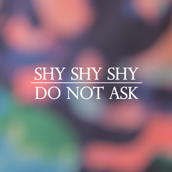Shy Shy Shy - Do Not Ask