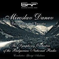 The Symphony Orchestra of the Bulgarian National Radio & Georgi Andreev - Miroslav Danev: Passacalia and Toccata