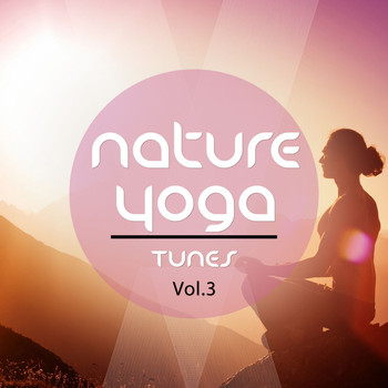 Various Artists - Nature Yoga Tunes, Vol. 3 (Natural, Sensual Meditation & Yoga Music)