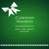 Coleman Hawkins & His Orchestra - What The Heart Desires