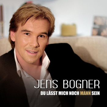 Jens Bogner - Du lässt mich noch Mann sein