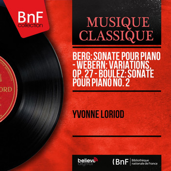 Yvonne Loriod - Berg: Sonate pour piano - Webern: Variations, Op. 27 - Boulez: Sonate pour piano No. 2