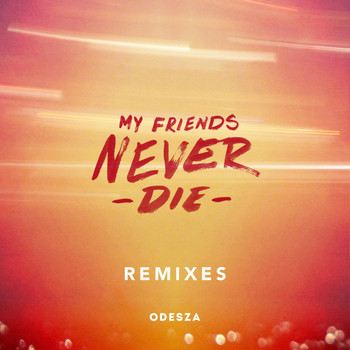 ODESZA - My Friends Never Die Remixes