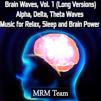 Mrm Team - Brain Waves, Vol. 1: Alpha, Delta, Theta Waves Music for Relax, Sleep and Brain Power (Long Versions)