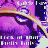 Caleb Hawley - Look at That Pretty Lady