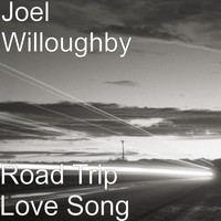 Joel Willoughby - Road Trip Love Song