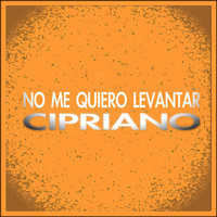 Cipriano - No Me Quiero Levantar