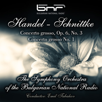 The Symphony Orchestra of the Bulgarian National Radio & Emil Tabakov - Handel - Schnittke: Concerto Grosso, Op. 6, No. 3 - Concerto Grosso No. 1