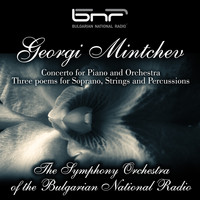The Symphony Orchestra of The Bulgarian National Radio - Georgi Minchev: Concerto for Piano and Orchestra - Three Poems for Soprano, Strings and Percussions