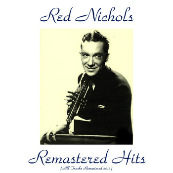 Red Nichols - Remastered Hits (All Tracks Remastered 2015)