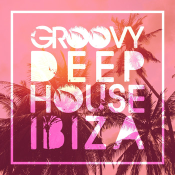 Various Artists - Groovy Deep House Ibiza