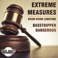 Basstripper & Dangerous - Extreme Measures / Boom Boom Longtime