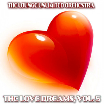 The Lounge Unlimited Orchestra - The Love Dreams, Vol. 5 (The Best Love Songs in a Lounge Touch)