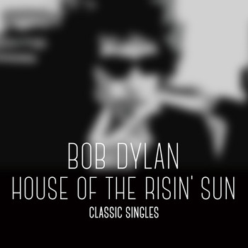 Bob Dylan - Bob Dylan - House of the Risin' Sun - Classic Singles