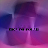 Emil X - Drop the Fkn Ass