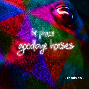 Fat Phaze - Goodbye Horses Remixes - Single