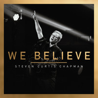 Steven Curtis Chapman - We Believe