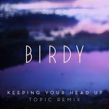 Birdy - Keeping Your Head Up (Topic Remix)