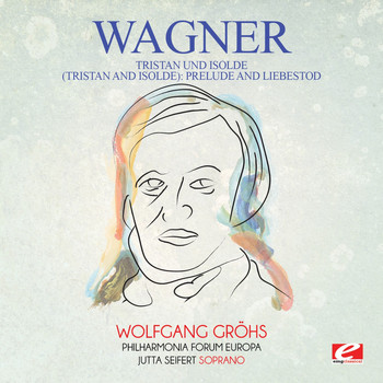Richard Wagner - Wagner: Tristan Und Isolde (Tristan and Isolde): Prelude and Liebestod [Digitally Remastered]