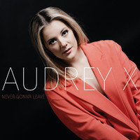 Audrey X - Never Gonna Leave