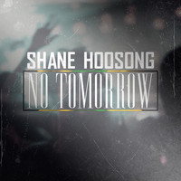 Shane Hoosong - No Tomorrow
