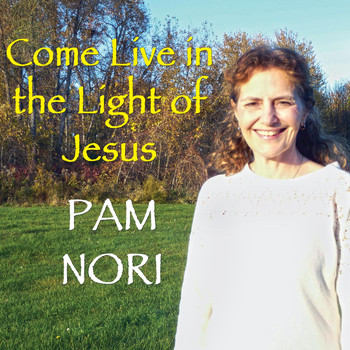 Pam Nori - Come Live in the Light of Jesus