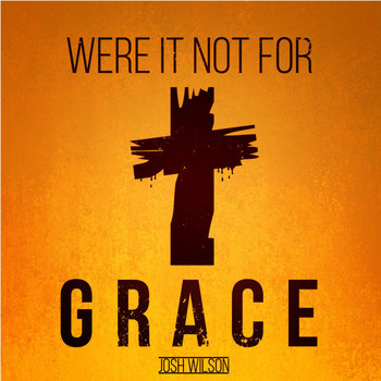 Josh Wilson - Were It Not for Grace
