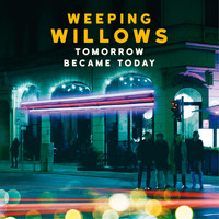 Weeping Willows - Tomorrow Became Today