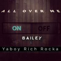 Bailey - All Over Me (feat. Ya Boy Rich Rocka) - Single (Explicit)