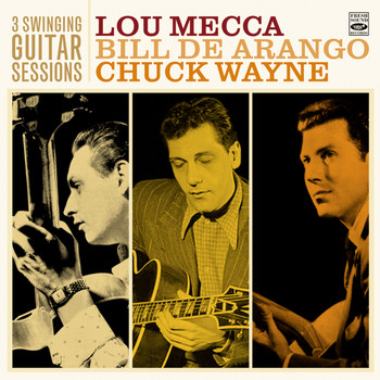 Lou Mecca, Bill De Arango & Chuck Wayne - Lou Mecca. Bill De Arango. Chuck Wayne. 3 Swinging Guitar Sessions