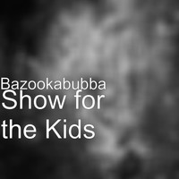 Bazookabubba - Show for the Kids