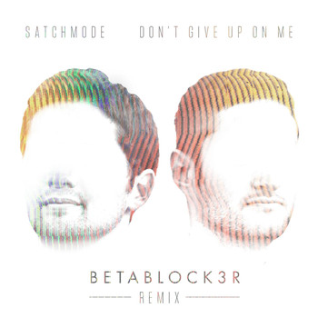 Satchmode - Don't Give Up On Me (Betablock3r Remix)