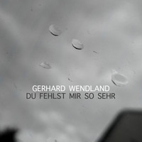 Gerhard Wendland - Du Fehlst Mir So Sehr