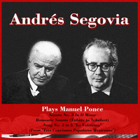 Andrés Segovia - Plays Manuel Ponce: Sonata No. 3 In D Minor - Romantic Sonata (Tribute to Schubert) - Song No. 3 in E "La Valentina" (From "Tres Canciones Populares Mexicanas")