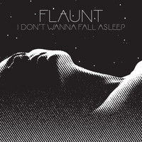 Flaunt - I Don't Wanna Fall Asleep