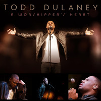 Todd Dulaney - A Worshipper's Heart