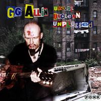 GG Allin - Uncool Unclean Unplugged (Explicit)
