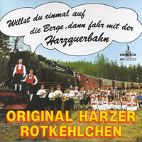 Original Harzer Rotkehlchen - Willst du einmal auf die Berge, dann fahr mit der Harzquerbahn