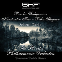 The Plovdiv Philharmonic Orchestra & Dobrin Petkov - Pancho Vladigerov - Konstantin Iliev - Petko Staynov - Selected Works