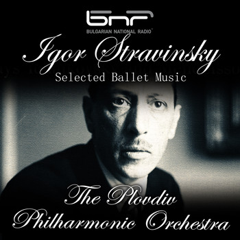 The Plovdiv Philharmonic Orchestra & Dobrin Petkov - Igor Stravinsky: Selected Ballet Music