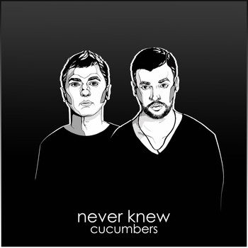 Cucumbers - Never Knew