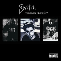 Switch - What Am I Here for?